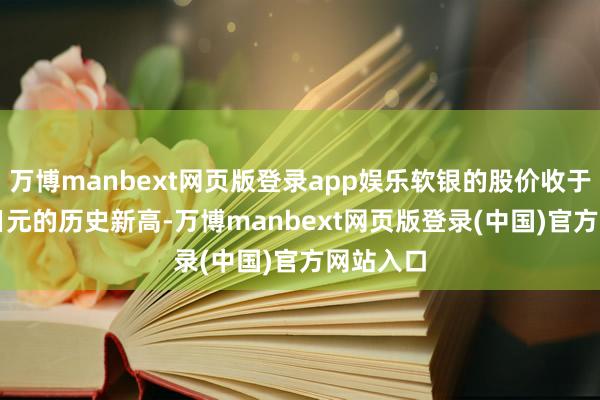 万博manbext网页版登录app娱乐软银的股价收于11190日元的历史新高-万博manbext网页版登录(中国)官方网站入口