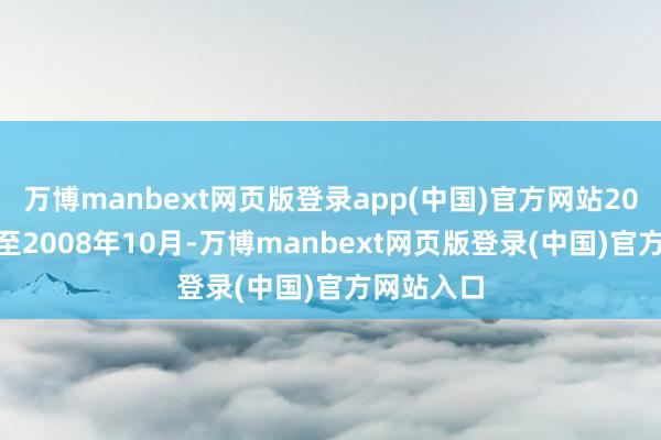 万博manbext网页版登录app(中国)官方网站2004年7月至2008年10月-万博manbext网页版登录(中国)官方网站入口