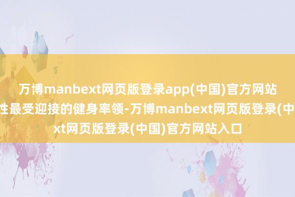 万博manbext网页版登录app(中国)官方网站瑜伽成为当下女性最受迎接的健身率领-万博manbext网页版登录(中国)官方网站入口