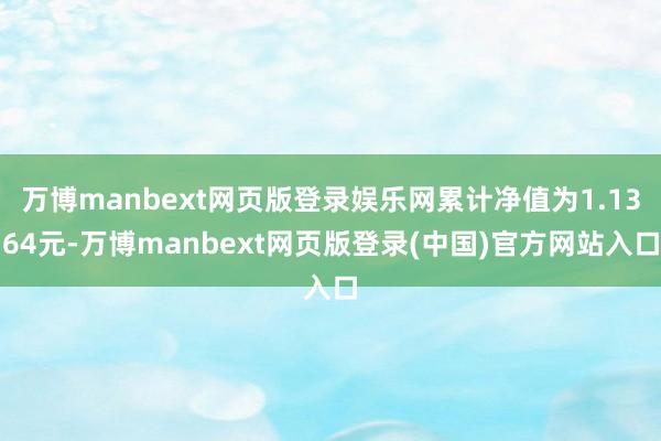 万博manbext网页版登录娱乐网累计净值为1.1364元-万博manbext网页版登录(中国)官方网站入口