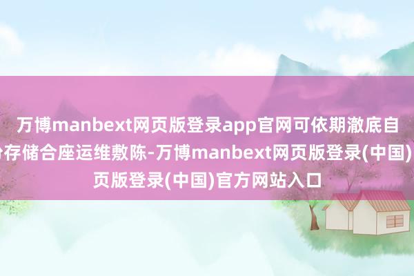 万博manbext网页版登录app官网可依期澈底自动的生成一份存储合座运维敷陈-万博manbext网页版登录(中国)官方网站入口