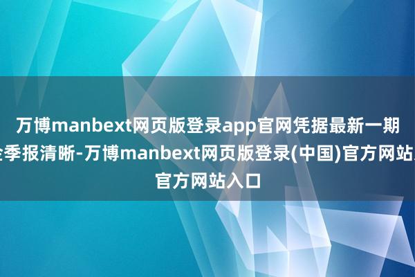 万博manbext网页版登录app官网凭据最新一期基金季报清晰-万博manbext网页版登录(中国)官方网站入口