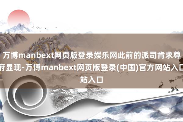 万博manbext网页版登录娱乐网此前的派司肯求尊府显现-万博manbext网页版登录(中国)官方网站入口
