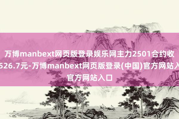 万博manbext网页版登录娱乐网主力2501合约收报526.7元-万博manbext网页版登录(中国)官方网站入口