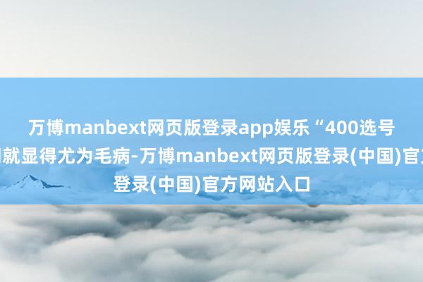 万博manbext网页版登录app娱乐“400选号”的关键词就显得尤为毛病-万博manbext网页版登录(中国)官方网站入口