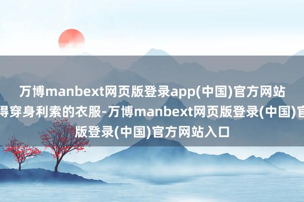 万博manbext网页版登录app(中国)官方网站下地干活也得穿身利索的衣服-万博manbext网页版登录(中国)官方网站入口
