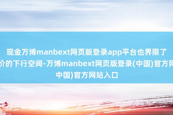 现金万博manbext网页版登录app平台也界限了国外金价的下行空间-万博manbext网页版登录(中国)官方网站入口