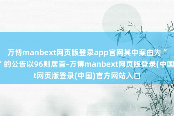 万博manbext网页版登录app官网其中案由为“生意公约纠纷”的公告以96则居首-万博manbext网页版登录(中国)官方网站入口