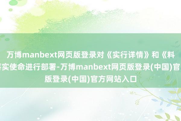 万博manbext网页版登录对《实行详情》和《料空认识》落实使命进行部署-万博manbext网页版登录(中国)官方网站入口