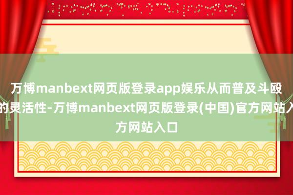 万博manbext网页版登录app娱乐从而普及斗殴机的灵活性-万博manbext网页版登录(中国)官方网站入口