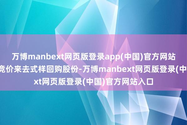 万博manbext网页版登录app(中国)官方网站公司初次以长入竞价来去式样回购股份-万博manbext网页版登录(中国)官方网站入口