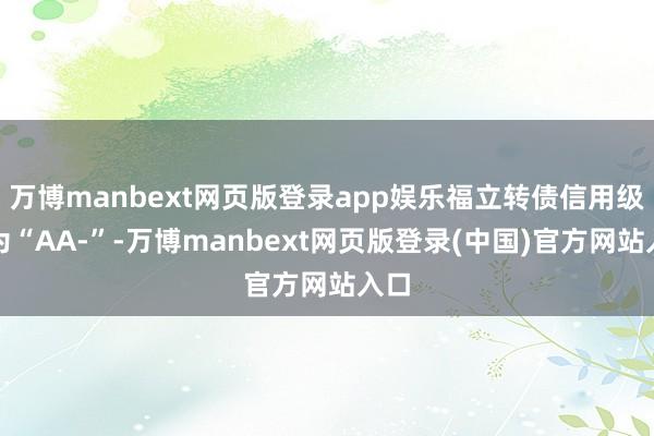 万博manbext网页版登录app娱乐福立转债信用级别为“AA-”-万博manbext网页版登录(中国)官方网站入口