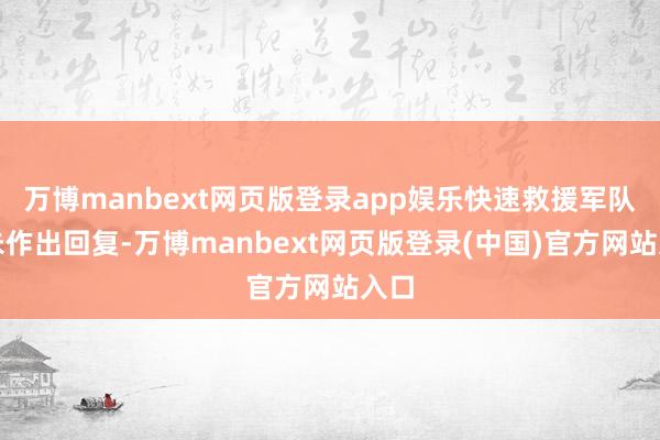 万博manbext网页版登录app娱乐快速救援军队均未作出回复-万博manbext网页版登录(中国)官方网站入口